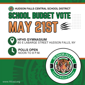 Hudson Falls Central School District School Budget Vote. May 21st. HFHS Gymnasium. 80 E LaBarge Street Hudson Falls, NY. Polls Open
Noon to 8 P.M.